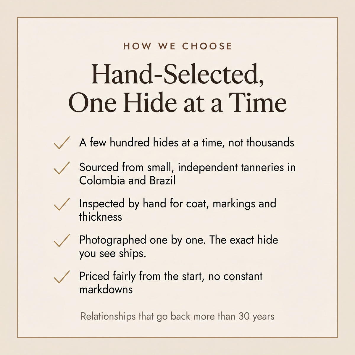How we choose: hand-selected cowhides from small, independent tanneries in Colombia and Brazil